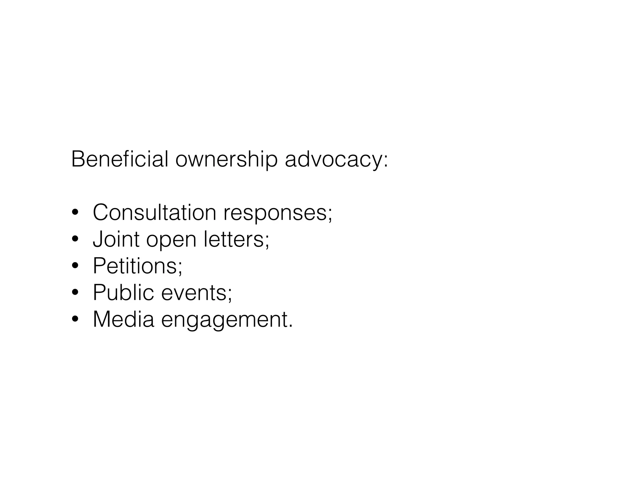 Beneﬁcial ownership advocacy:
!
• Consultation responses;
• Joint open letters;
• Petitions;
• Public events;
• Media engagement.
 