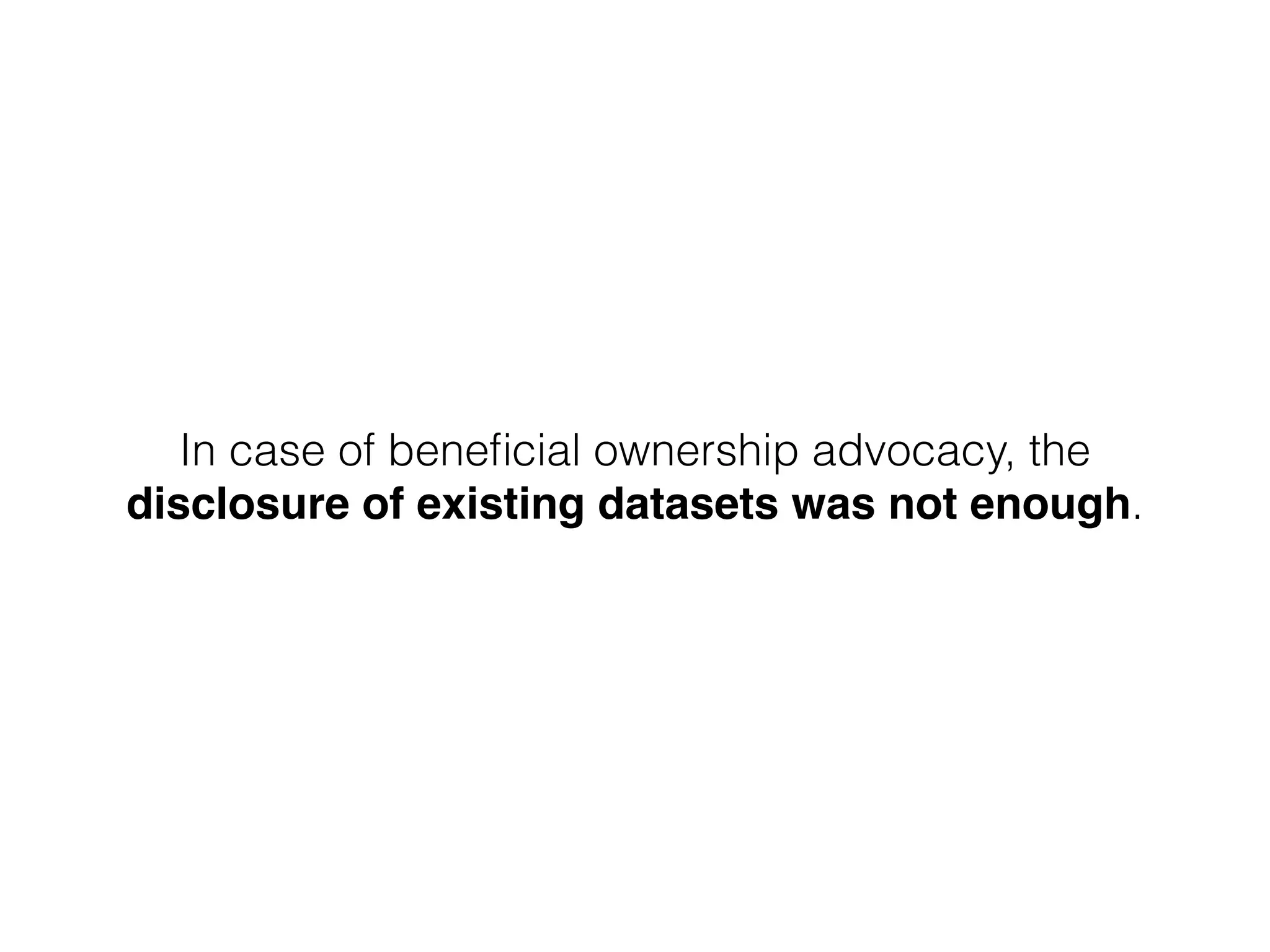 In case of beneﬁcial ownership advocacy, the
disclosure of existing datasets was not enough.
 