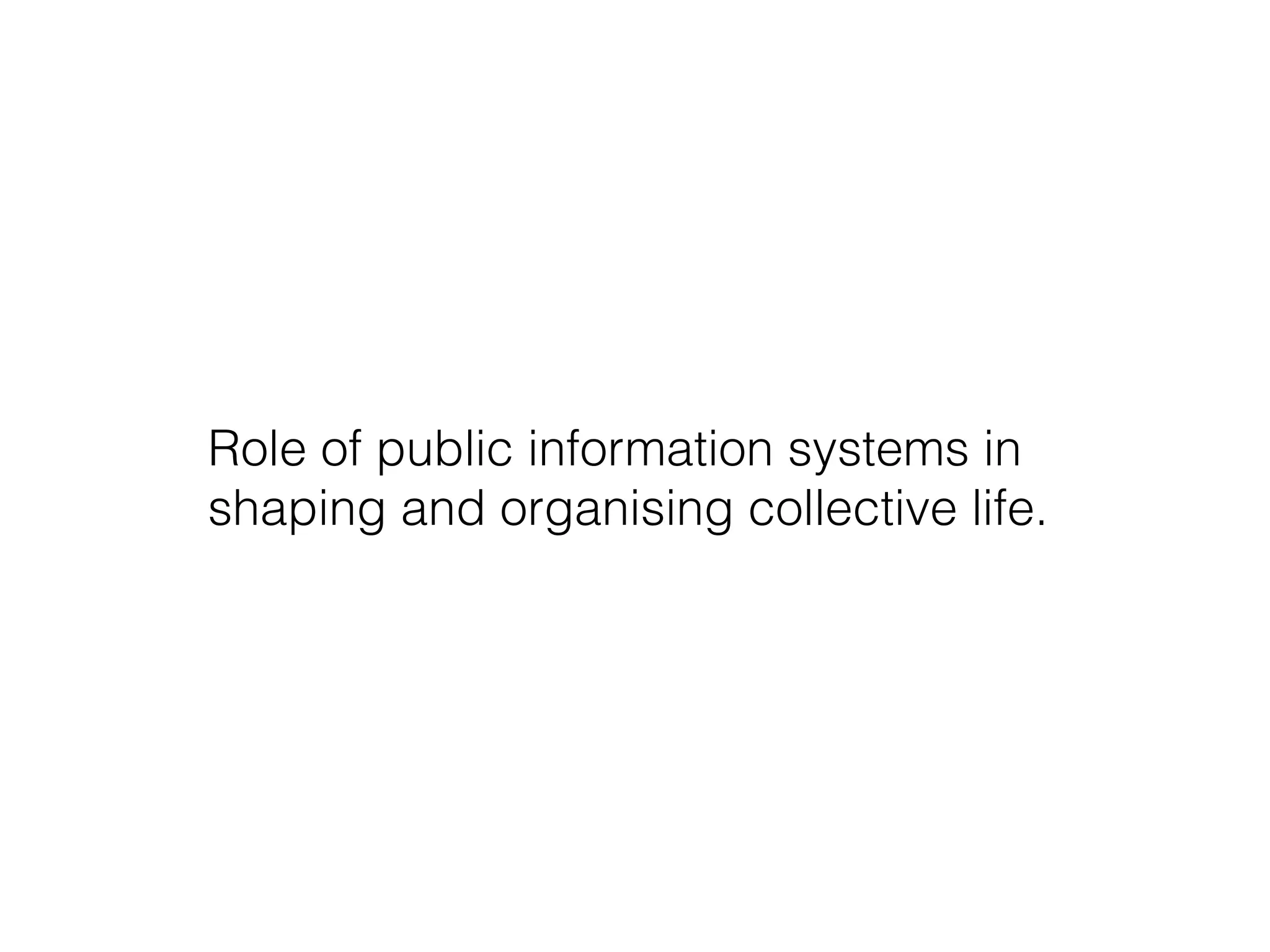 Role of public information systems in
shaping and organising collective life.
 
