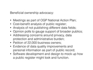 Beneﬁcial ownership advocacy:
!
• Meetings as part of OGP National Action Plan;
• Cost-beneﬁt analysis of public register;...