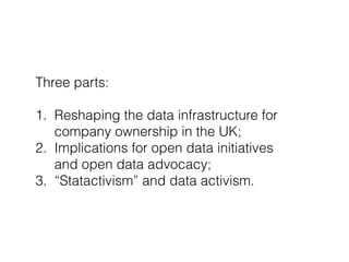 Three parts:
!
1. Reshaping the data infrastructure for
company ownership in the UK;
2. Implications for open data initiat...