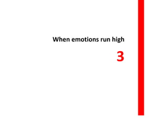 When emotions run high
3
 