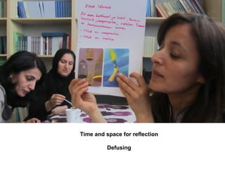 Time and space for reflection
Defusing
 