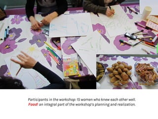 Participants in the workshop: 15 women who knew each other well.
Food! an integral part of the workshop’s planning and realization.
 