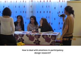 How to deal with emotions in participatory
design research?
 