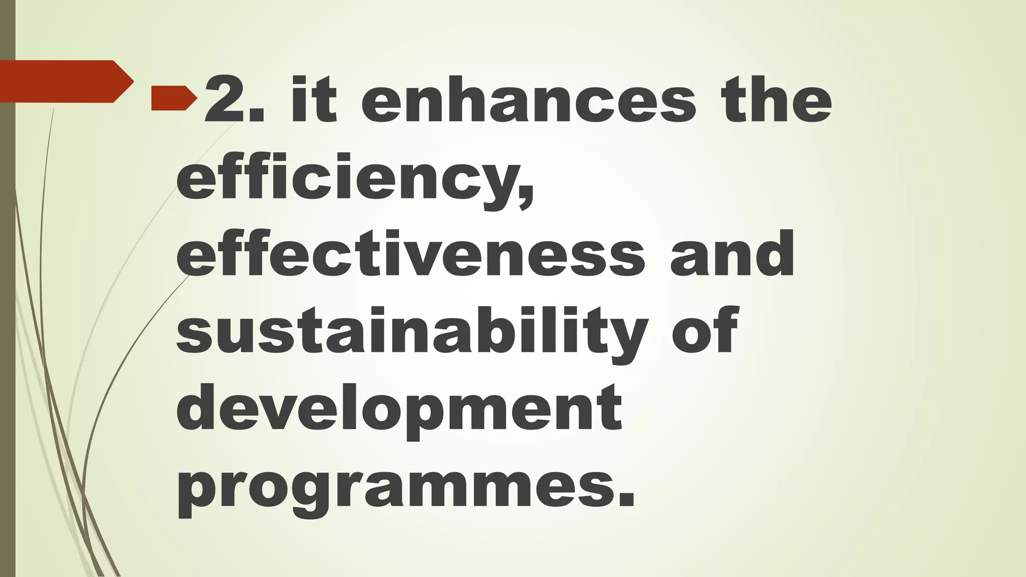 2. it enhances the 
efficiency, 
effectiveness and 
sustainability of 
development 
programmes. 
 