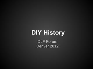 DIY History
 DLF Forum
 Denver 2012
 