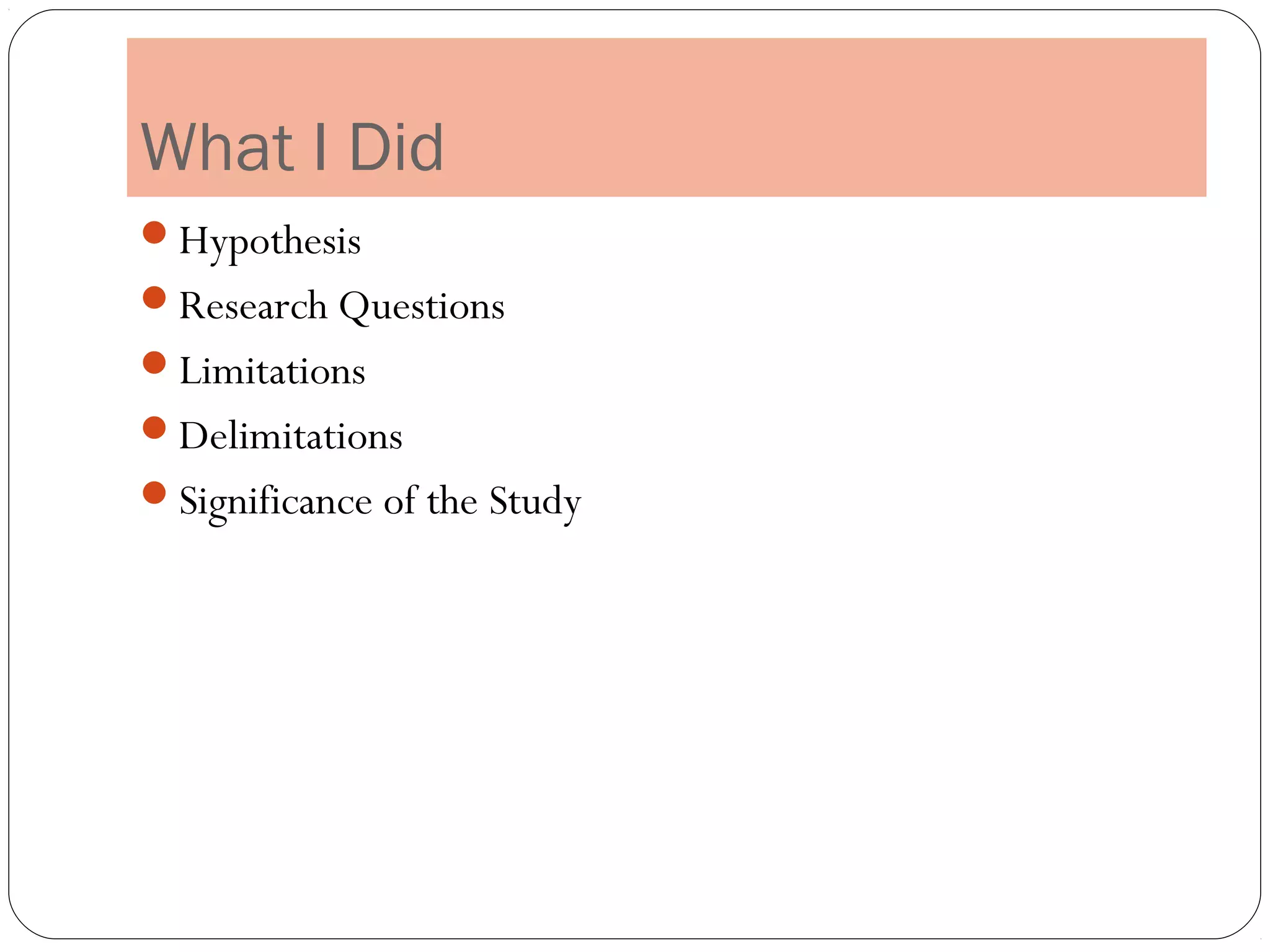 What I Did
Hypothesis
Research Questions
Limitations
Delimitations
Significance of the Study
 