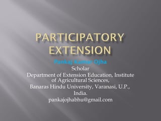 Pankaj Kumar Ojha
Scholar
Department of Extension Education, Institute
of Agricultural Sciences,
Banaras Hindu University, Varanasi, U.P.,
India.
pankajojhabhu@gmail.com
 