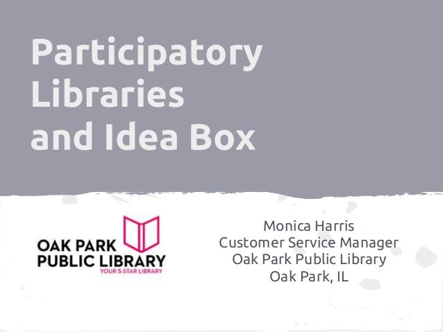 ParticipatoryLibrariesand Idea Box               Monica Harris          Customer Service Manager           Oak Park Public...