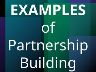 EXAMPLES
of
Partnership
Building
 