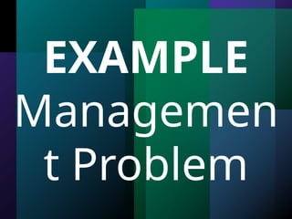 EXAMPLE
Managemen
t Problem
 