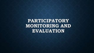 PARTICIPATORY
MONITORING AND
EVALUATION
 