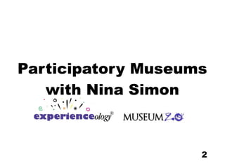 Participatory Museums
   with Nina Simon



                    2
 