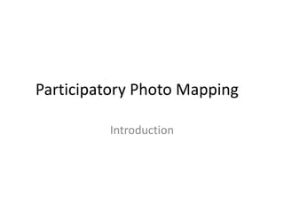 Participatory Photo Mapping	 Introduction 