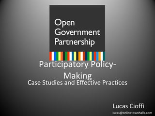 Participatory Policy-Making Case Studies and Effective Practices Lucas Cioffi [email_address] 