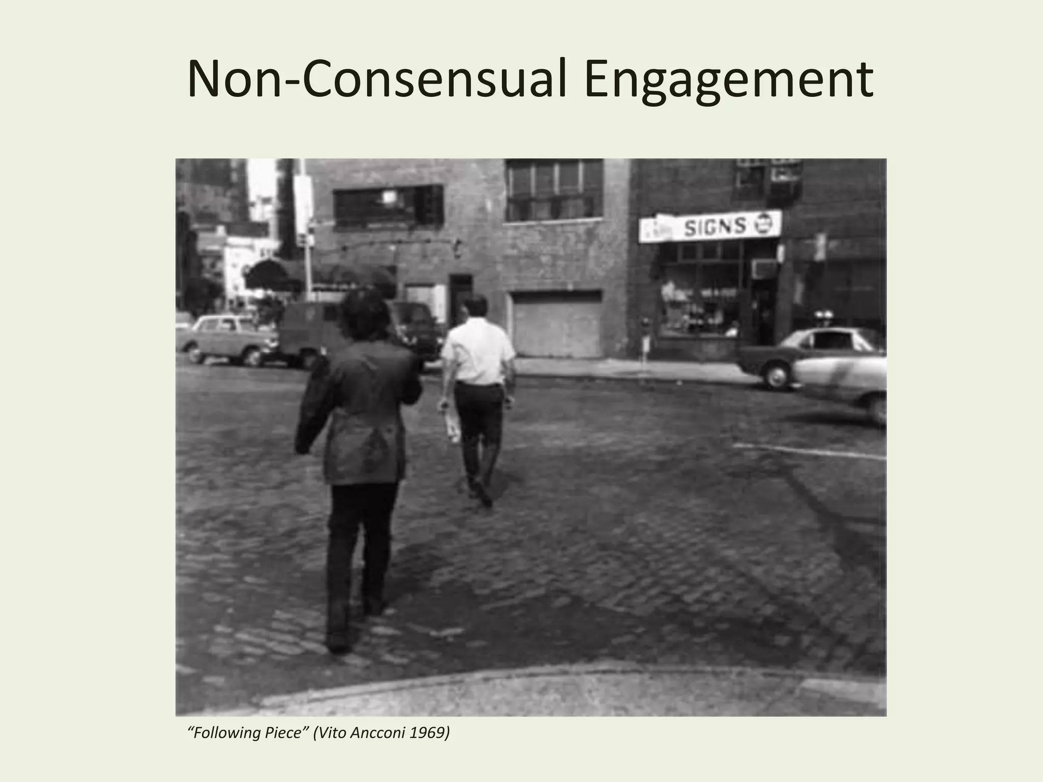 Non-Consensual Engagement
“Following Piece” (Vito Ancconi 1969)