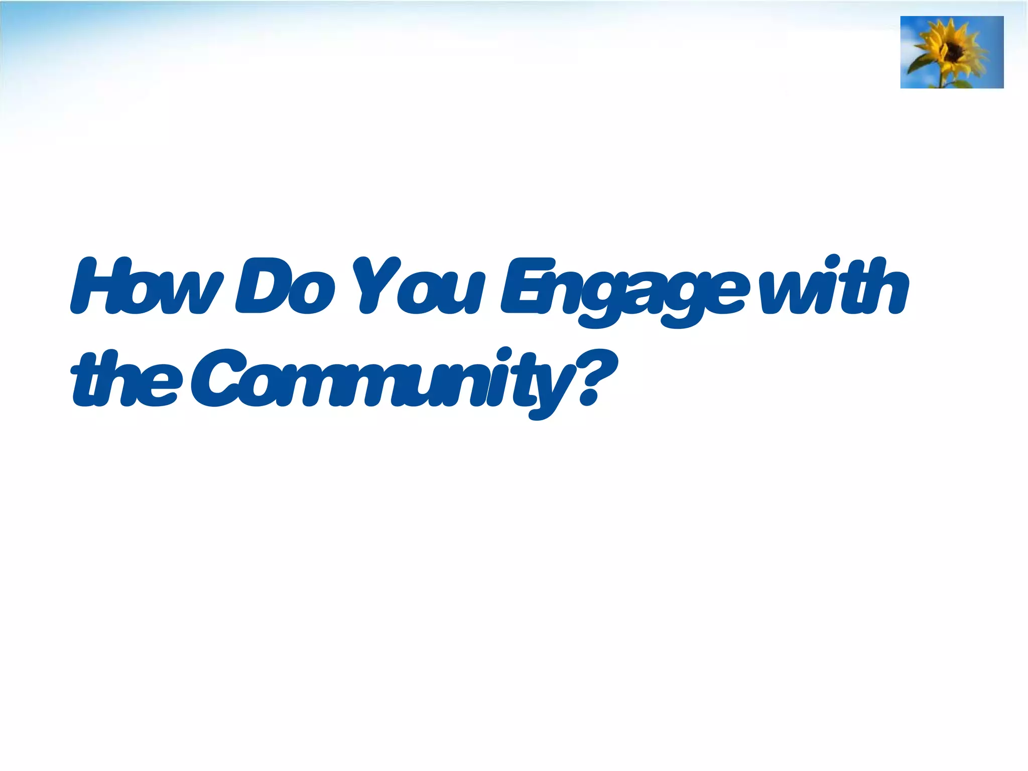 HowDoYouEngagewith
theCommunity?
 