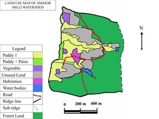 N
Legend
Paddy 1
Paddy + Paira
Vegetable
Unused Land
Habitation
Water bodies
Road
Ridge line
Sub ridge
Forest Land
LAND USE MAP OF AMJHOR
MILLI WATERSHED
 