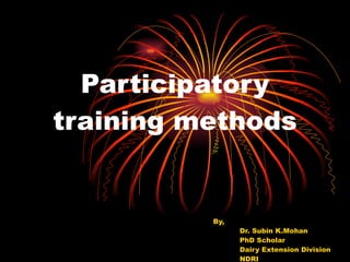 Participatory training methods By, Dr. Subin K.Mohan PhD Scholar Dairy Extension Division NDRI 
