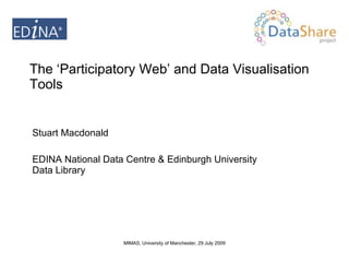 The ‘Participatory Web’ and Data Visualisation Tools Stuart Macdonald EDINA National Data Centre & Edinburgh University Data Library 