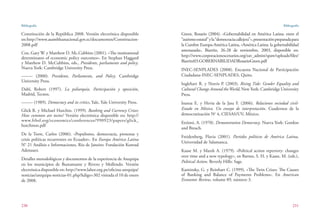 Bibliografía
230
Bibliografía
231
Green, Rosario (2004). «Gobernabilidad en América Latina: entre el
“autismoestatal”yla“democraciacallejera”»,presentaciónpreparadapara
la Cumbre Europa-América Latina, «América Latina: la gobernabilidad
amenazada», Biarritz, 26-28 de noviembre, 2003, disponible en:
http://www.corporacionescenarios.org/zav_admin/spaw/uploads/files/
Biarritz03.GOBERNABILIDADRosarioGreen.pdf
INEC-SENPLADES (2008). Encuesta Nacional de Participación
Ciudadana-INEC-SENPLADES, Quito.
Inglehart R. y Norris P. (2003). Rising Tide: Gender Equality and
Cultural Change Around theWorld, New York: Cambridge University
Press.
Isunza E. y Hevia de la Jara F. (2006). Relaciones sociedad civil-
Estado en México. Un ensayo de interpretación. Cuadernos de la
democratización No
4, CIESAS/UV, México.
Etzioni, A. (1970). Demonstration Democracy. Nueva York: Gordon
and Breach.
Freidenberg, Flavia (2001). Partidos políticos de América Latina,
Universidad de Salamanca.
Kaase M. y Marsh A. (1979). «Political action repertory: changes
over time and a new typology», en Barnes, S. H. y Kaase, M. (eds.),
Political Action. Beverly Hills: Sage.
Kaminsky, G. y Reinhart C. (1999). «The Twin Crises: The Causes
of Banking and Balance of Payments Problems». En American
Economic Review, volume 89, número 3.
Constitución de la República 2008. Versión electrónica disponible
en:http://www.asambleanacional.gov.ec/documentos/Constitucion-
2008.pdf
Cox, Gary W. y Matthew D. Mc.Cubbins (2001). «The institutional
determinants of economic policy outcomes». En Stephan Haggard
y Matthew D. McCubbins, eds., Presidents, parliaments and policy.
Nueva York: Cambridge University Press.
––––– (2000). Presidents, Parliaments, and Policy. Cambridge
University Press.
Dahl, Robert (1997). La poliarquía. Participación y oposición,
Madrid, Tecnos.
––––– (1989). Democracy and its critics, Yale, Yale University Press.
Glick R. y Michael Hutchin, (1999). Banking and Currency Crises:
How common are twins? Versión electrónica disponible en: http://
www.frbsf.org/economics/conferences/990923/papers/glick_
hutchison.pdf
De la Torre, Carlos (2006). «Populismo, democracia, protestas y
crisis políticas recurrentes en Ecuador». En Europa América Latina
N° 21 Análisis e Informaciones, Río de Janeiro: Fundación Konrad
Adenauer.
Detalles metodológicos y documentos de la experiencia de Arequipa
en los municipios de Bustamante y Rivero y Mollendo. Versión
electrónica disponible en: http://www.labor.org.pe/oficina-arequipa/
noticias/arequipa-noticias-01.php?kdigo=302 visitada el 10 de enero
de 2008.
 