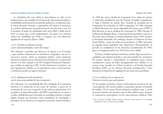 Participación ciudadana y gobernanza ciudadana en Ecuador
184
Rodríguez, Ruiz y Robles
185
La volatilidad del voto refleja la desconfianza no sólo en los
representantes, sino también en el sistema de representación política,
la debilidad institucional de los partidos políticos y la distancia entre
la oferta electoral, intereses y expectativas del elector al momento
de cambiar súbitamente sus preferencias de una elección a otra. En
el Ecuador, el índice de volatilidad total, entre 2002 y 2006, fue de
0,44; en tanto que a nivel sudamericano, los países con menores
índices de volatilidad son Chile y Uruguay, con una diferencia
significativa al respecto (Payne, 2006).
2.2.3. Partidos sin reformas internas
y poco institucionalizados a través del tiempo
Nos referimos a partidos que duran en el espacio y en el tiempo
y que cambian únicamente sus membretes o logotipos, mas no su
estructura interna. Tanto su propuesta política como propuesta
electoral no logran estar en función de las preferencias e intereses del
elector. Un claro ejemplo es la DP (antigua Democracia Popular),
que cambió sus siglas por UDC (Unión Demócrata Cristiana), con
picos igualmente volátiles en su captación de votos a nivel nacional,
y finalmente perdió su registro electoral.
2.2.4. Mediatización del clientelismo
con la consecuente pérdida de voto retrospectivo
Nos referimos a la racionalidad del voto, desligada de la memoria
histórica y la reducción de los costes de sanción, a partir de la
revelación de actos de corrupción de los políticos gobernantes. Un
ejemplo es el desarrollo político del PRE, especialmente en torno a
su líder, Abdalá Bucaram. Envuelto en escándalos políticos y litigios
legales durante sus funciones como intendente de Guayaquil, a
principios de los ochenta, sin importar la sanción moral inmediata,
en 1984 fue electo alcalde de Guayaquil. Con orden de prisión
y enjuiciado penalmente por las Fuerzas Armadas ecuatorianas,
se fugó a Panamá ese mismo año. Acusado de peculado por la
Contraloría de la Nación, en 1985 es apresado. En 1986, Santiago
y Adolfo Bucaram son electos diputados del Guayas por el PRE, y
Elsa Bucaram es electa alcaldesa de Guayaquil en 1988. Durante el
Gobierno de Rodrigo Borja, el juicio penal por peculado se reactiva y
Bucaram viaja a Panamá, en donde permanece hasta 1990. El juicio
es declarado sobreseído. Sin embargo, durante el Gobierno de Sixto
Durán Ballén, a pesar de todos sus antecedentes, el PRE representó
la segunda fuerza legislativa más importante. Posteriormente, al
postular su candidatura en las elecciones presidenciales de 1996,
gana en la segunda vuelta con 54% de los votos válidos.
El elector mediano pierde la memoria cuando elige nuevamente a
candidatos que dejaron el poder a causa de actitudes de corrupción.
De manera inusual y sorprendente, el ciudadano apoya nuevas
candidaturas a pesar de haber protagonizado una rebelión en su
contra, como sucedió con Gilmar Gutiérrez y el Partido Sociedad
Patriótica (PSP), en las últimas elecciones presidenciales.12
Esto
demuestra la hipótesis de fragilidad de las estructuras partidistas.
2.3. Los emblemas de un esquema de
Gobierno vertical y poco participativo
En los párrafos anteriores, hemos evidenciado la existencia de una
«crisis gemela» del sistema político ecuatoriano durante el periodo
de análisis. De la misma forma, podemos establecer que, a escala
nacional, durante este periodo, para la élite política poco importó
el componente participativo en las intervenciones públicas. Ello,
12 En el proceso de 2006, Gilmar Gutiérrez obtuvo el tercer puesto en la contienda
presidencial, con 17,4% de los votos válidos.
 