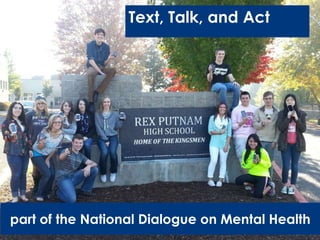 Text, Talk, and Act 
part of the National Dialogue on Mental Health 
 