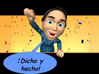 !Dicho y
 hecho!
 