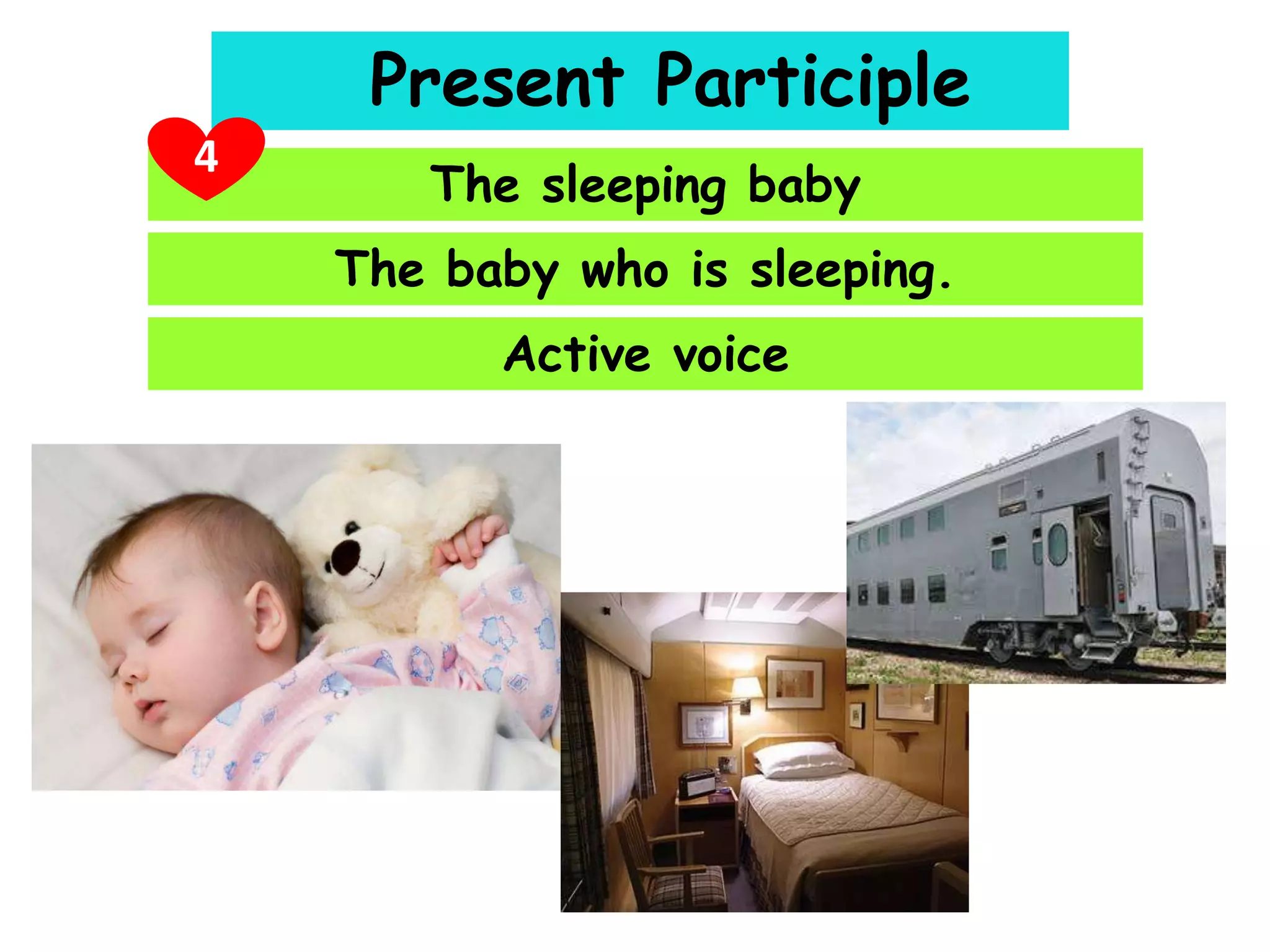 Present Participle
4

The sleeping baby
The baby who is sleeping.
Active voice

 