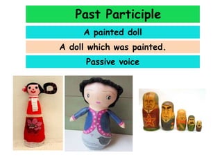 Past Participle
A painted doll
A doll which was painted.
Passive voice

 