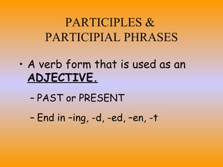PARTICIPLES &  PARTICIPIAL PHRASES ,[object Object],[object Object],[object Object]