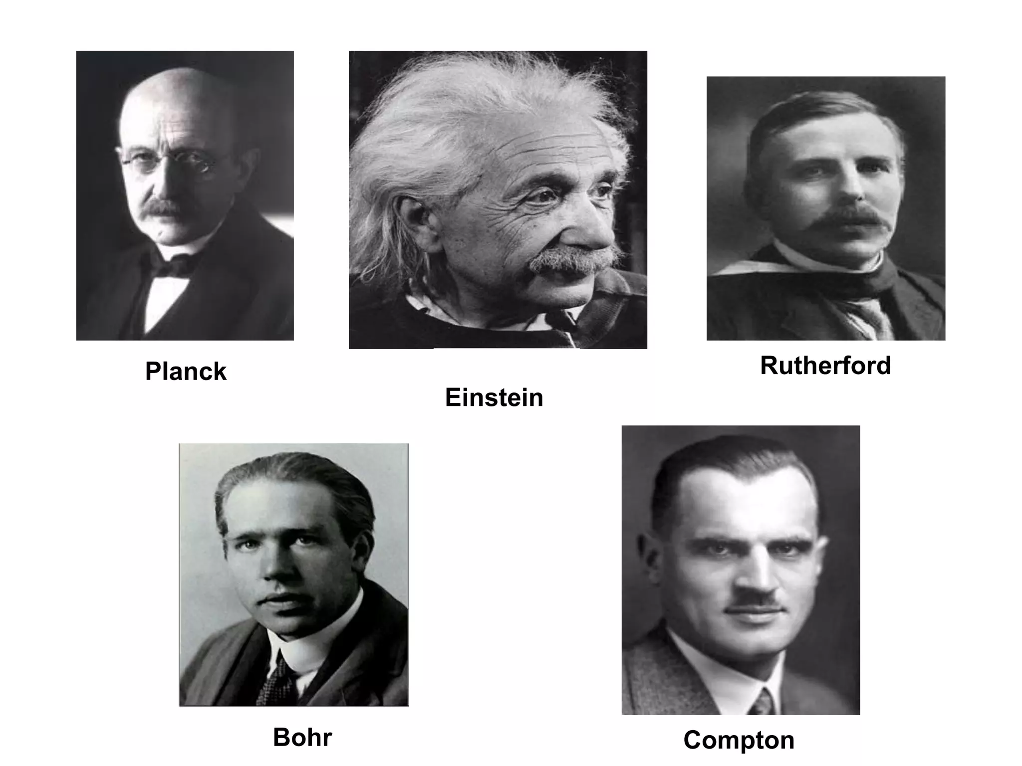 Einstein
Planck Rutherford
Bohr Compton
 