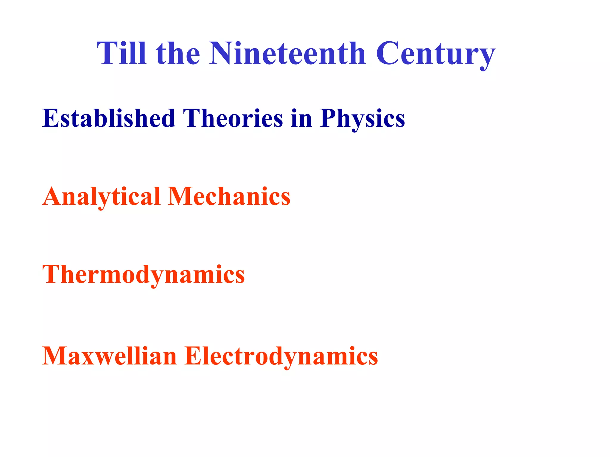 Established Theories in Physics
Analytical Mechanics
Thermodynamics
Maxwellian Electrodynamics
Till the Nineteenth Century
 