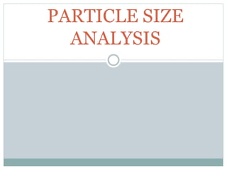 PARTICLE SIZE
ANALYSIS
 