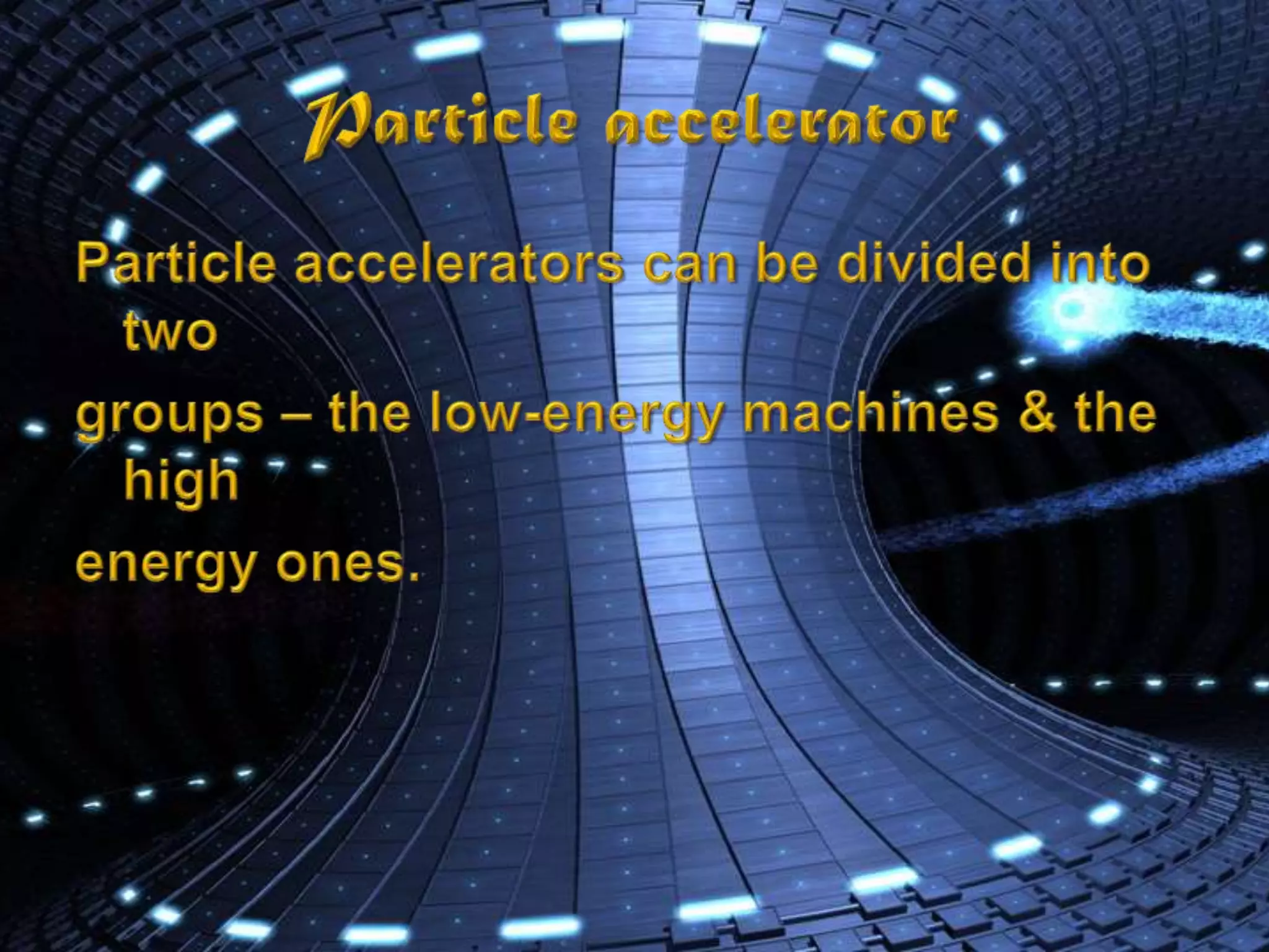 Particle acceleratorParticle accelerators can be divided into two groups – the low-energy machines & the high energy ones.