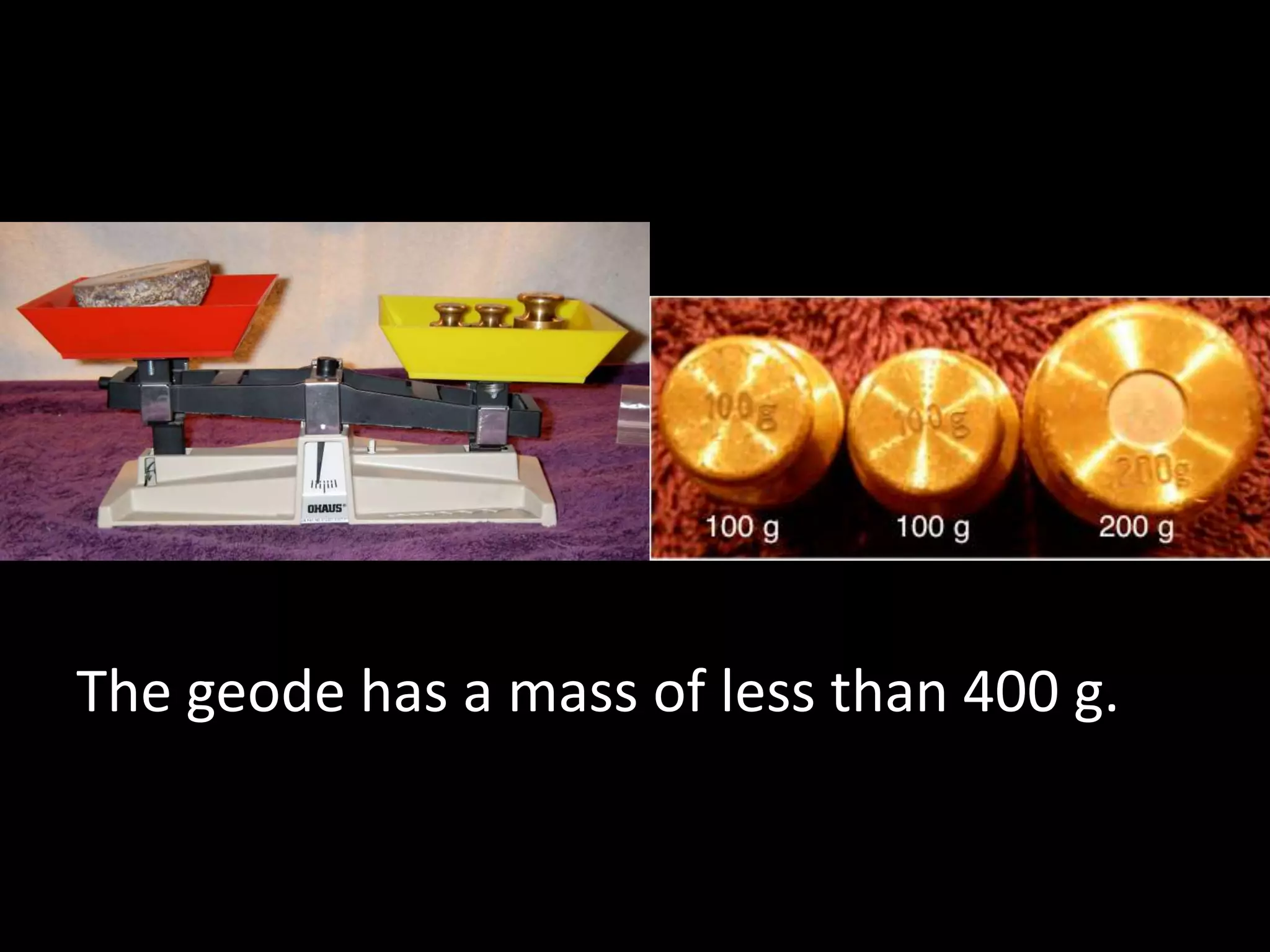 The geode has a mass of less than 400 g.
 