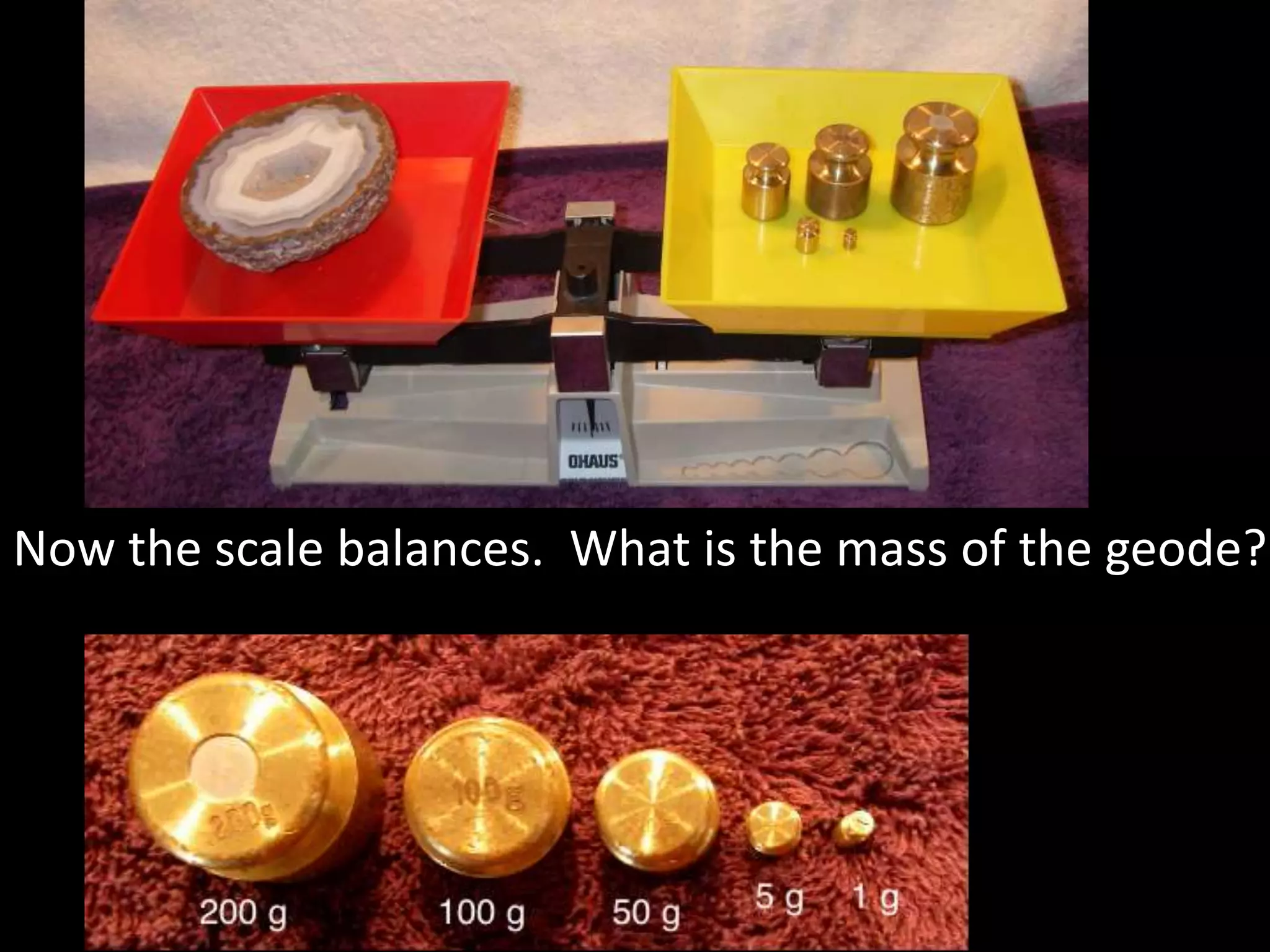 Now the scale balances. What is the mass of the geode?
 