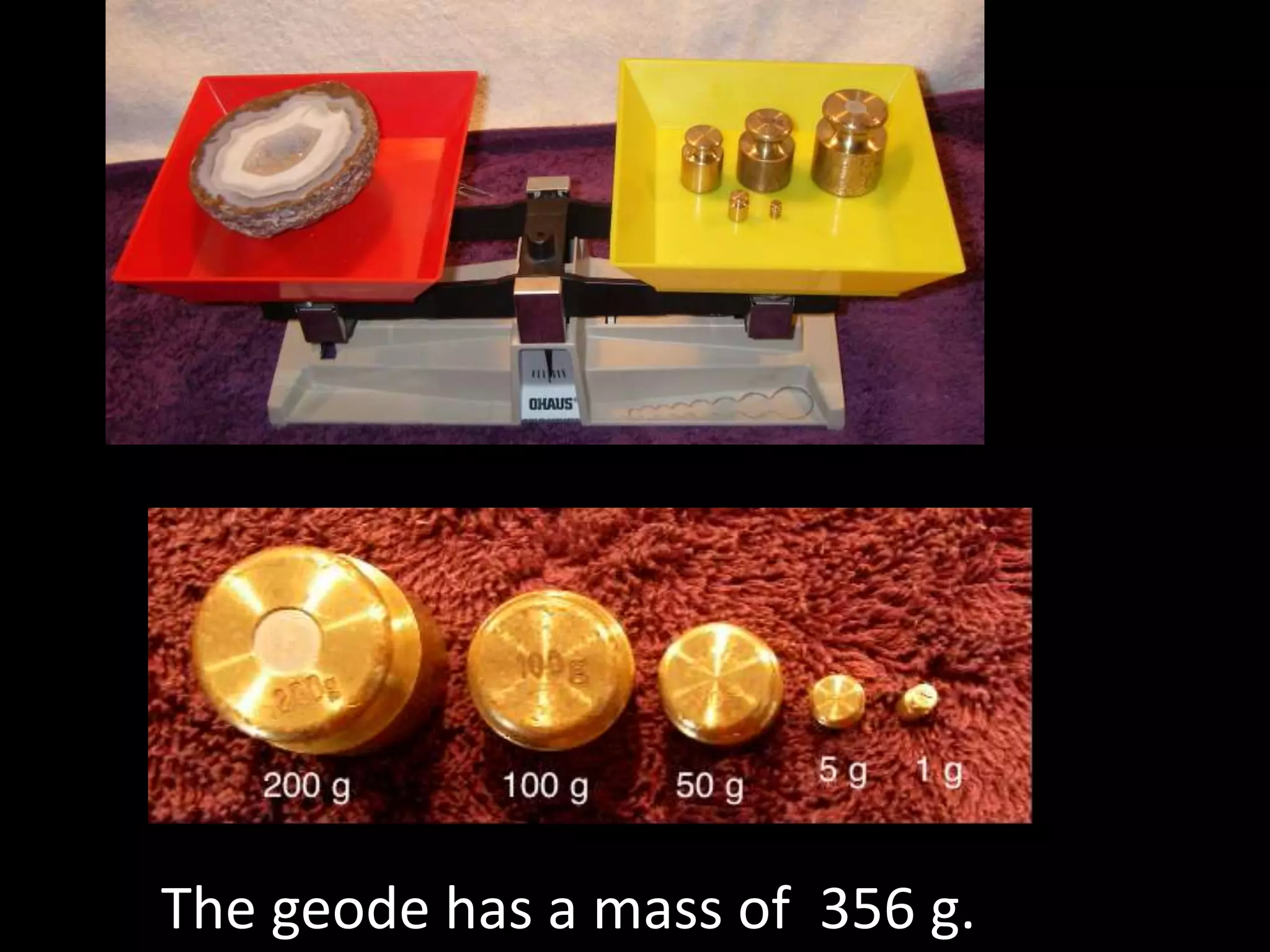 The geode has a mass of 356 g.
 