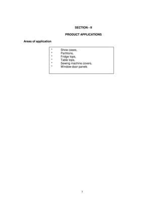 3
SECTION - II
PRODUCT APPLICATIONS
Areas of application
* Show cases,
* Partitions,
* Fridge tops,
* Table tops,
* Sewing machine covers,
* Window-door panels
 
