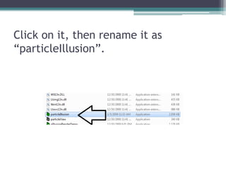 Click on it, then rename it as 
“particleIllusion”. 
 
