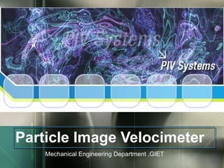 Particle Image Velocimeter Mechanical Engineering Department ,GIET 