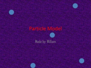 Particle Model

  Made by: William
 