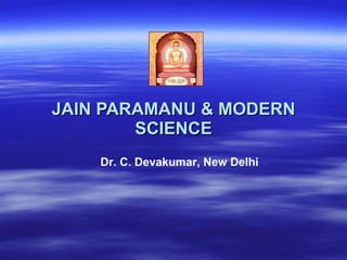 JAIN PARAMANU & MODERN SCIENCE Dr. C. Devakumar, New Delhi 