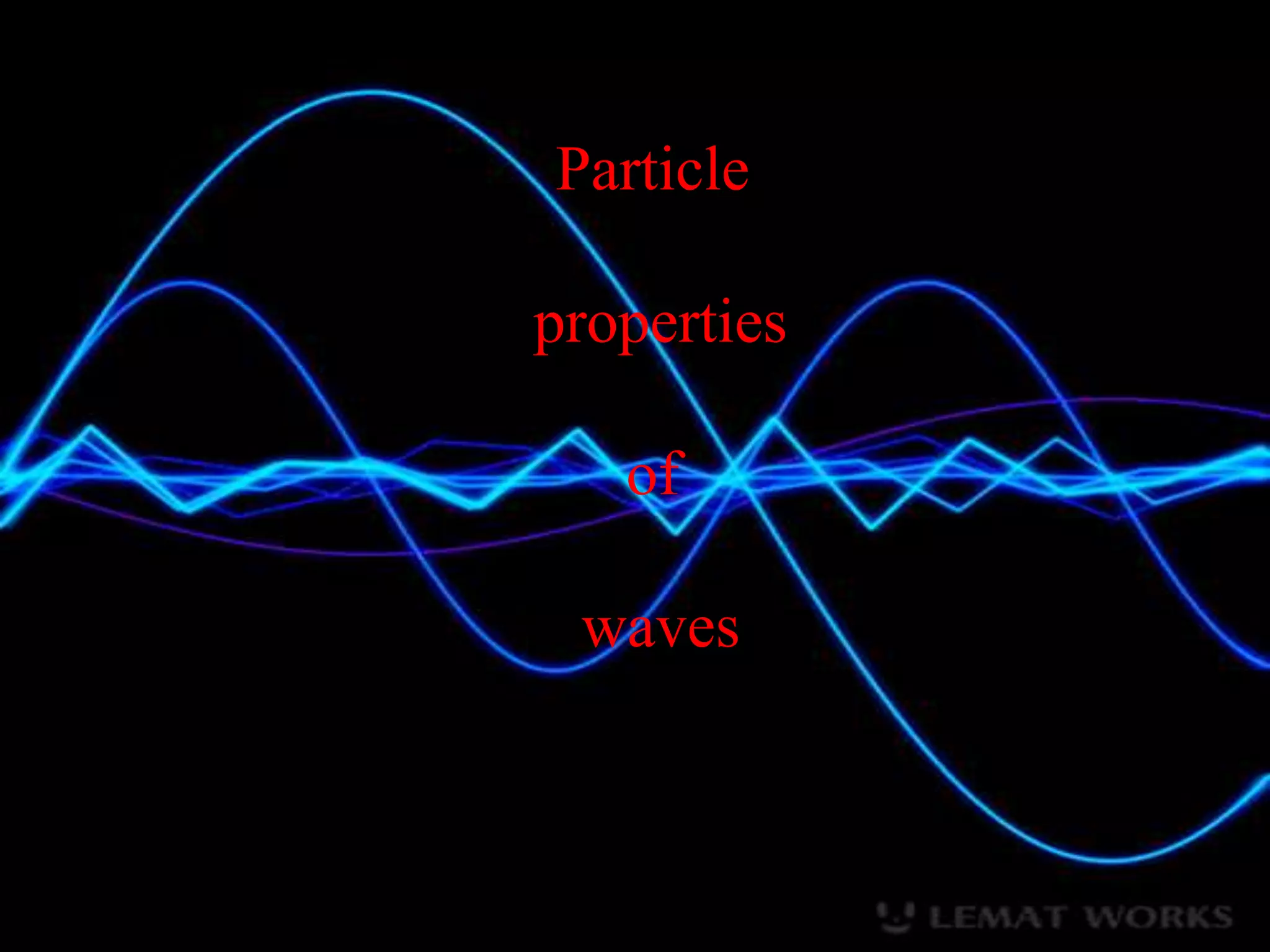 Particle
properties
of
waves
 