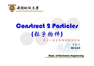 Construct 2 Particles
(粒子物件)
電子工程系電腦遊戲設計組
吳錫修
2014.2.9

Dept. of Electronics Engineering

 