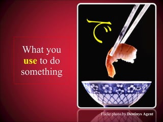 What you  use  to do something Flickr photo by  Destinys Agent で 