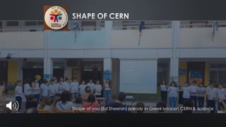 Shape of you (Ed Sheeran) parody in Greek lyrics on CERN & science
 