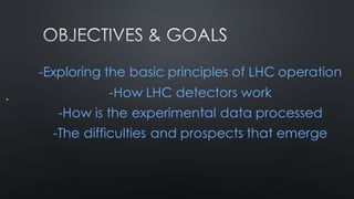 -Exploring the basic principles of LHC operation
-How LHC detectors work
-How is the experimental data processed
-The difficulties and prospects that emerge
 