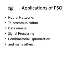 Applications of PSO
• Neural Networks
• Telecommunication
• Data mining
• Signal Processing
• Combinatorial Optimization
• and many others.
 